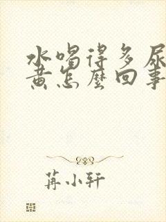 水喝得多尿少尿黄怎么回事