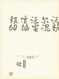 报价沃尔沃xc60 插电混动