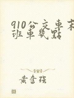 910公交车末班车几点