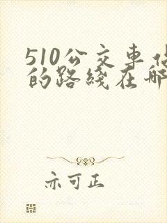510公交车站的路线在哪里