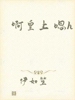 啊皇上 嗯h