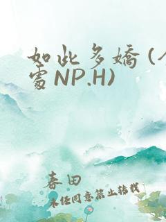 如此多娇 (全处NP.H) 如此多娇 (全处NP.H)