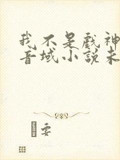 我不是戏神三九音域小说未删版全文
