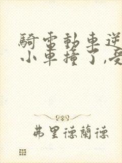 骑电动车逆行被小车撞了,受伤怎么赔偿