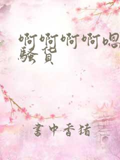 啊啊啊啊嗯嗯嗯骚货