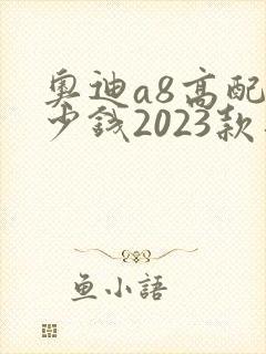 奥迪a8高配多少钱2023款落地价格