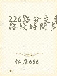 226路公交车路线时间多久一趟
