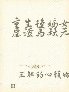 重生后嫡女只想虐渣马秋元短剧