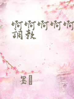 啊啊啊啊啊嗯哈调教