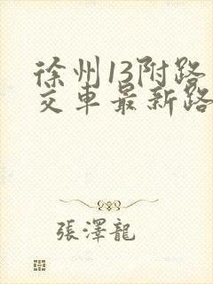 徐州13附路公交车最新路线和时间