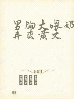 男胸大喂奶h玩弄爽黄文