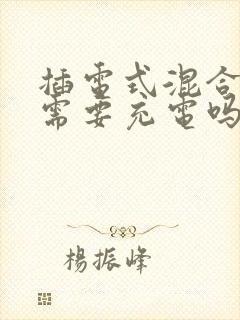 插电式混合动力需要充电吗 插电式混合动力需要充电吗
