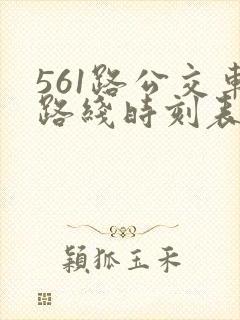 561路公交车路线时刻表