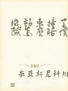 机动车撞了人保险怎么赔偿