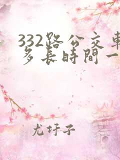 332路公交车多长时间一趟