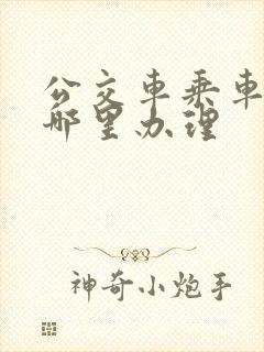 公交车乘车卡在哪里办理