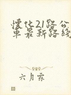 怀化21路公交车最新路线和时间