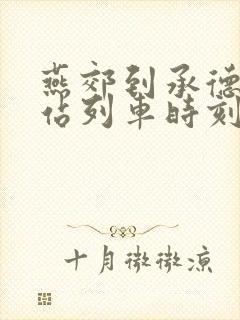 燕郊到承德火车站列车时刻表