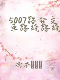 5007路公交车路线路线图 5007路公交车路线路线图