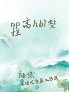 np高hbl双性 np高hbl双性