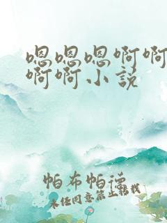 嗯嗯嗯啊啊啊啊啊啊小说