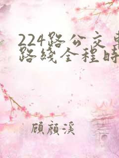 224路公交车路线全程时间