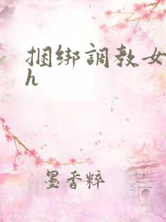 捆绑调教女生逼h