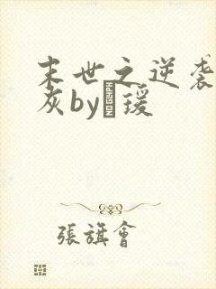 末世之逆袭的炮灰by玚瑗
