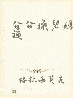 公公操儿媳妇浪逼