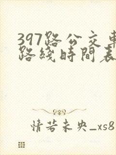 397路公交车路线时间表及间隔