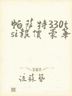 帕萨特330tsi报价 豪华版 帕萨特330tsi报价 豪华版