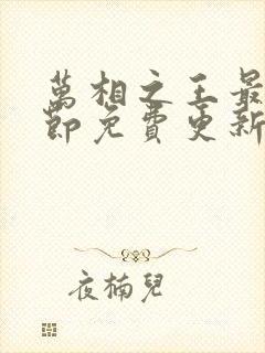 万相之王最新章节免费更新下载