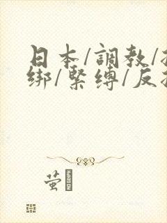 日本/调教/捆绑/紧缚/反捆绑
