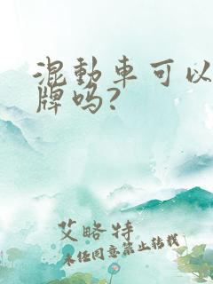 混动车可以上蓝牌吗? 混动车可以上蓝牌吗?