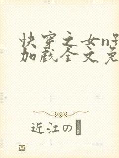 快穿之女n号要加戏全文免费阅读笔趣阁