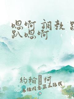 嗯啊 调教 跪趴嗯啊