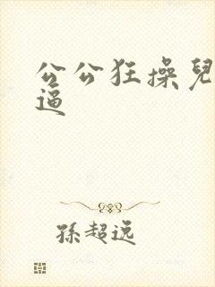 公公狂操儿媳妇逼