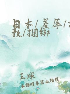 日本/羞辱/调教/捆绑