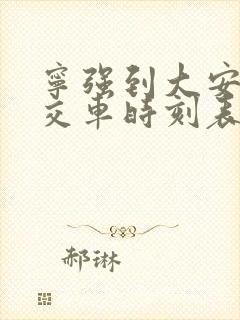 宁强到大安的公交车时刻表