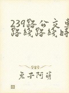 239路公交车路线路线时间表