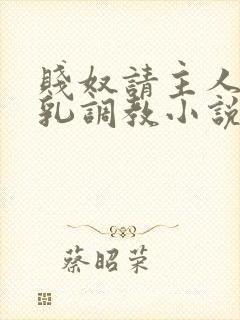 贱奴请主人踩贱乳调教小说