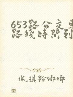 653路公交车路线时间到站时间表