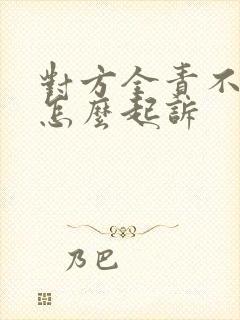 对方全责不赔付怎么起诉