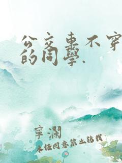 公交车不穿内裤的同学. 公交车不穿内裤的同学.