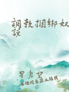 调教捆绑奴隶小说