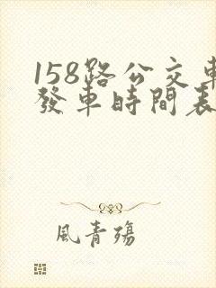 158路公交车发车时间表最新查询