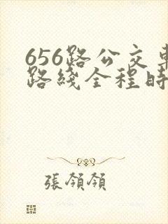 656路公交车路线全程时间 656路公交车路线全程时间