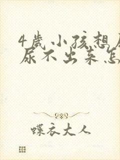 4岁小孩想尿又尿不出来怎么回事