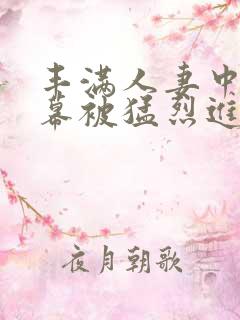 丰满人妻中文字幕被猛烈进λ