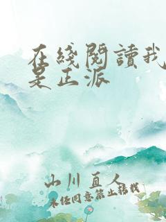 在线阅读我真的是正派